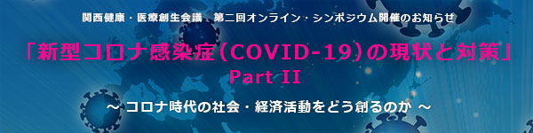 関西健康・医療創生会議は、オンライン・シンポジウム「新型コロナ感染症（COVID 19）の現状と対策 part II」